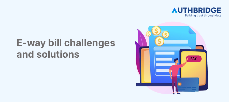 E-Way Bill Challenges and Solutions:  Best Practices for Smooth Compliance